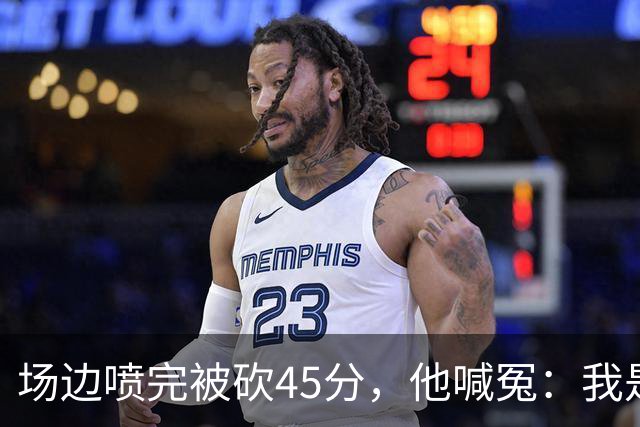 场边喷完被砍45分,他喊冤:我是无辜的