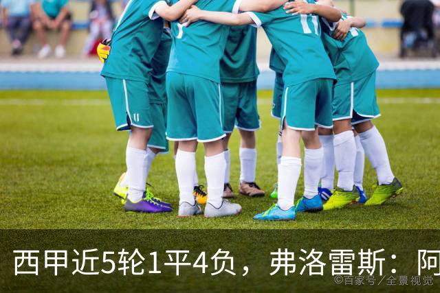 西甲近5轮1平4负,弗洛雷斯:阿拉维斯需扭转颓势