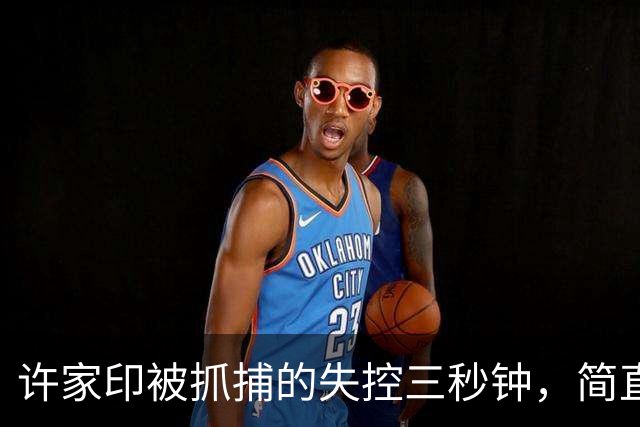 许家印被抓捕的失控三秒钟,简直是惊心动魄!