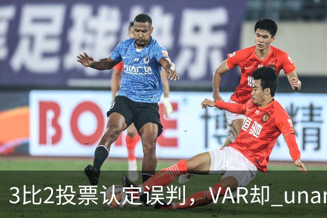 3比2投票认定误判，VAR却 unanimous 不介入